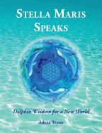 Stella Maris Speaks: Dolphin Wisdom for a New World