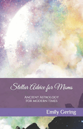 Stellar Advice for Moms: Ancient Astrology for Modern Times
