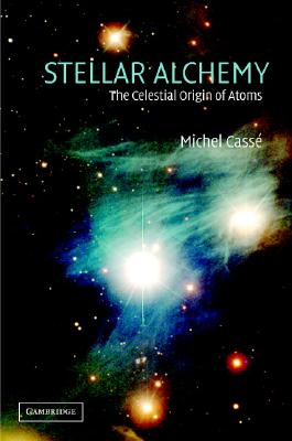 Stellar Alchemy: The Celestial Origin of Atoms - Cass, Michel, and Lyle, Stephen (Translated by)
