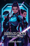 Stellar Blade Spielanleitung: Meistere jede Schlacht, decke jedes Geheimnis auf und beherrsche die Welt von Eve