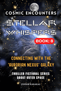 Stellar Whispers: 8 - COSMIC ENCOUNTERS: Thriller Fictional Series About Outer Space