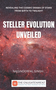 Steller Evolution Unveiled: Revealing the Cosmic Drama of Stars from Birth to Twilight