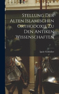 Stellung der Alten Islamischen Orthodoxie zu den Antiken Wissenschaften