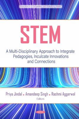 STEM: A Multi-Disciplinary Approach to Integrate Pedagogies, Inculcate Innovations and Connections - Jindal, Priya (Editor)