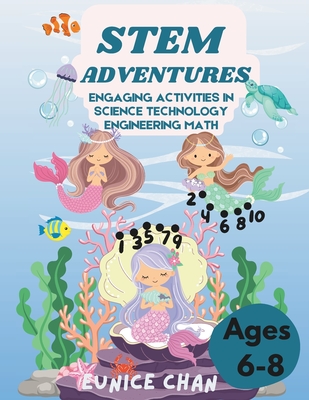STEM Adventures: Engaging Activities in Science Technology Engineering Math (Ages 6-8) - Chan, Eunice