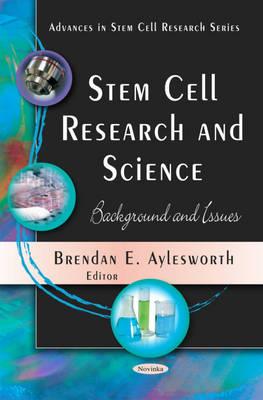 Stem Cell Research & Science: Background & Issues - Aylesworth, Brendan E (Editor)