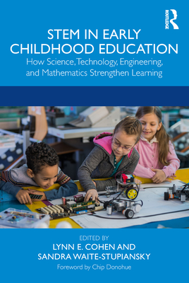 STEM in Early Childhood Education: How Science, Technology, Engineering, and Mathematics Strengthen Learning - Cohen, Lynn E (Editor), and Waite-Stupiansky, Sandra (Editor)