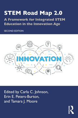 STEM Road Map 2.0: A Framework for Integrated STEM Education in the Innovation Age - Johnson, Carla C. (Editor), and Peters-Burton, Erin E. (Editor), and Moore, Tamara J. (Editor)