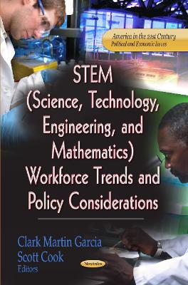 STEM (Science, Technology, Engineering & Mathematics) Workforce Trends & Policy Considerations - Garcia, Clark Martin (Editor), and Cook, Scott (Editor)