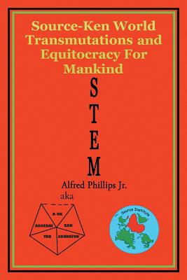 Stem: Source-Ken World Transmutations and Equitocracy for Mankind - Phillips, Alfred, Jr.