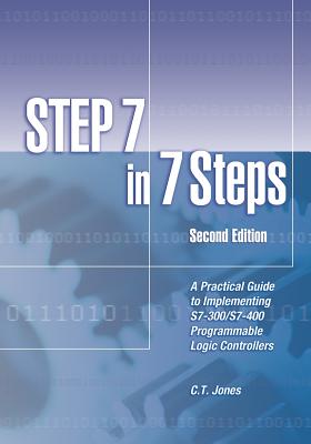 STEP 7 in 7 Steps: A Practical Guide to Implementing S7-300/S7-400 Programmable Logic Controllers - Jones, C T