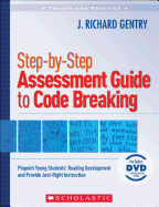 Step-By-Step Assessment Guide to Code Breaking: Pinpoint Young Students' Reading Development and Provide Just-Right Instruction