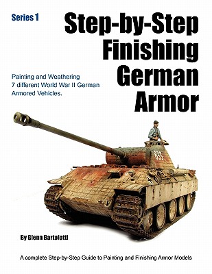 Step-By-Step Finishing German Armor - Bartolotti, Glenn