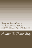 Step by Step Guide to Resolving Your Individual IRS Tax Debt.: Solve Your Tax Debt with Detailed Images and Explanations of the Actual IRS Forms.