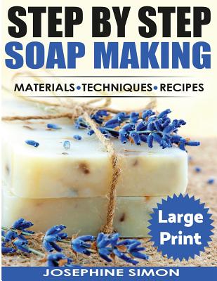 Step by Step Soap Making ***Large Print Color Edition***: Material - Techniques - Recipes - Simon, Josephine