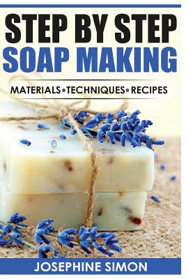 Step by Step Soap Making: Material - Techniques - Recipes - Simon, Josephine
