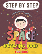 Step by Step Space Drawing Book for Kids: Explore, Fun with Learn... How To Draw Planets, Stars, Astronauts, Space Ships and More! (Activity Books for children) Lovely Gift For Future Artists