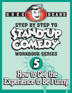 Step by Step to Stand-Up Comedy - Workbook Series: Workbook 5: How to Get the Experience to Be Funny