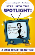 Step Into the Spotlight!: 'Cause All Business Is Show Business!: A Guide to Getting Noticed