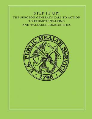 Step It Up!: The Surgeon General's Call to Action to Promote Walking and Walkable Communities - General, Office of the Surgeon, and Human Services, U S Department of Healt