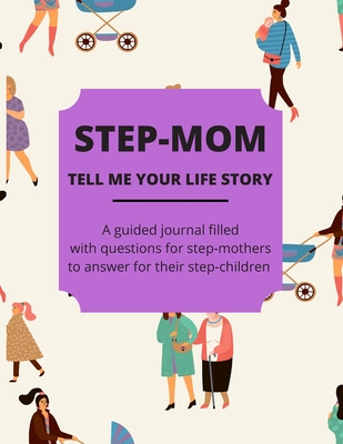 Step-Mom Tell Me Your Life Storey: A Guided Journal Filled With Questions For Step-Mothers To Answer For Their Step-Children - Lee, Jean