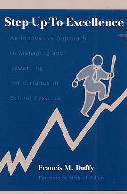 Step-Up-To-Excellence: An Innovative Approach to Managing and Rewarding Performance in School Systems - Duffy, Francis M