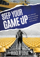 Step Your Game Up: With 5 Simple Daily Routine Sale Exercises That Will Strengthen Your Selling Skills An Automotive Sales Guide to Success