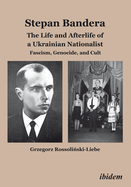 Stepan Bandera: The Life and Afterlife of a Ukrainian Nationalist: Fascism, Genocide, and Cult