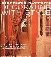 Stephanie Hoppen's Decorating with Style: Elegant Details and Creative Solutions for Transforming Your Home