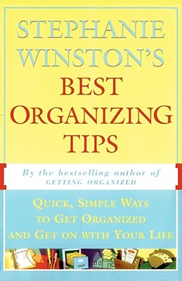 Stephanie Winston's Best Organizing Tips: Quick, Simple Ways to Get Organized and Get on with Your Life - Winston, Stephanie