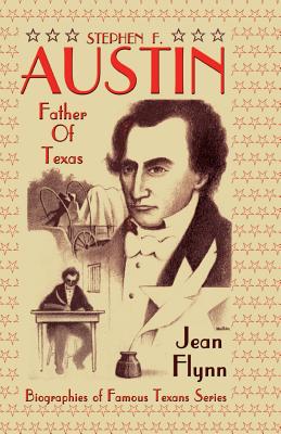 Stephen F. Austin: Father of Texas - Flynn, Jean