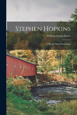 Stephen Hopkins: A Rhode Island Statesman - Foster, William Eaton