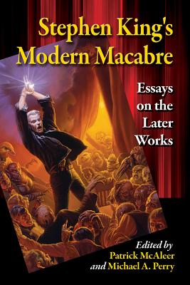 Stephen King's Modern Macabre: Essays on the Later Works - McAleer, Patrick (Editor), and Perry, Michael A (Editor)