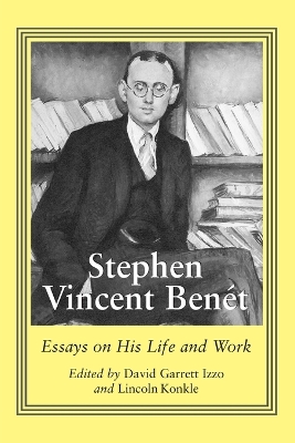 Stephen Vincent Benet: Essays on His Life and Work - Izzo, David Garrett (Editor), and Konkle, Lincoln (Editor)