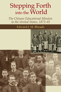 Stepping Forth Into the World: The Chinese Educational Mission to the United States, 1872-81