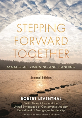 Stepping Forward Together: Synagogue Visioning and Planning - Leventhal, Robert, and Close, Aimee, and United Synagogue of Conservative Judaism