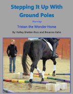 Stepping It Up With Ground Poles Starring Tristan the Wonder Horse