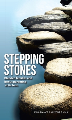 Stepping Stones: Blended Families and Bonus Parenting at Its Best - Bianca, Asha, and Valk, Kristine E