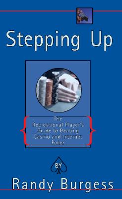 Stepping Up: The Recreational Player's Guide to Beating Casino and Internet Poker - Burgess, Randy, and West, Roy (Foreword by)