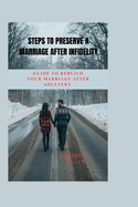 Steps to Preserve a Marriage After infidelity: A Guide to Rebuild Your Marriage After Adultery"
