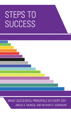Steps to Success: What Successful Principals Do Everyday - Mungal, Angus S, and Sorenson, Richard D