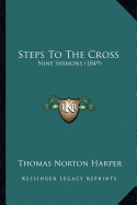 Steps To The Cross: Nine Sermons (1849) - Harper, Thomas Norton