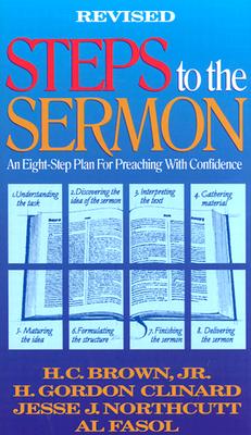 Steps to the Sermon: An Eight-Step Plan for Preaching with Confidence - Brown, H C, and Northcutt, Jesse J, and Clinard, H Gordon