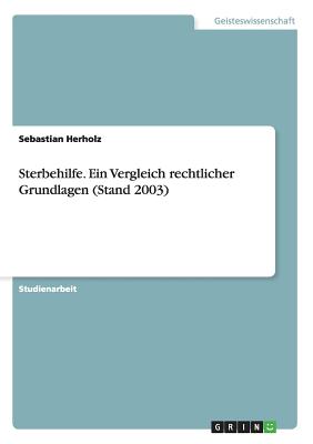 Sterbehilfe. Ein Vergleich Rechtlicher Grundlagen (Stand 2003) - Herholz, Sebastian