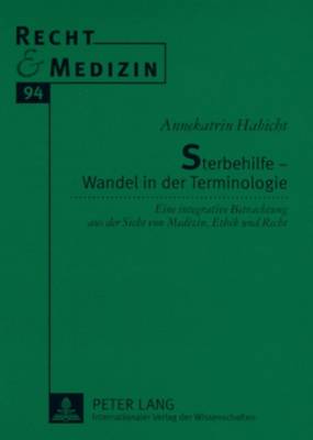 Sterbehilfe - Wandel in der Terminologie: Eine integrative Betrachtung aus der Sicht von Medizin, Ethik und Recht - Lilie, Hans, and Habicht, Annekatrin