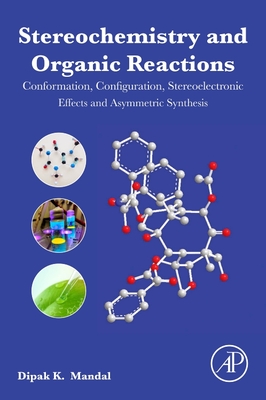 Stereochemistry and Organic Reactions: Conformation, Configuration, Stereoelectronic Effects and Asymmetric Synthesis - Mandal, Dipak Kumar