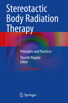 Stereotactic Body Radiation Therapy: Principles and Practices - Nagata, Yasushi (Editor)