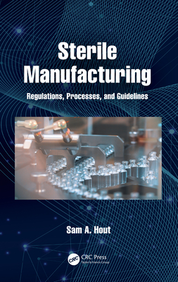 Sterile Manufacturing: Regulations, Processes, and Guidelines - Hout, Sam A