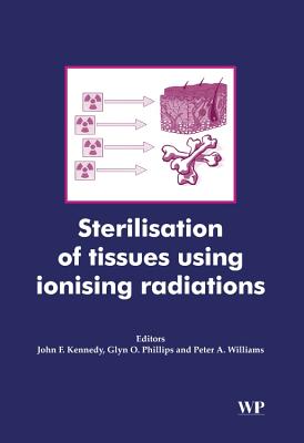 Sterilisation of Tissues Using Ionising Radiations - Kennedy, J F (Editor), and Phillips, Glyn O. (Editor), and Williams, Peter A. (Editor)