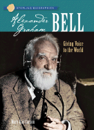 Sterling Biographies(r) Alexander Graham Bell: Giving Voice to the World